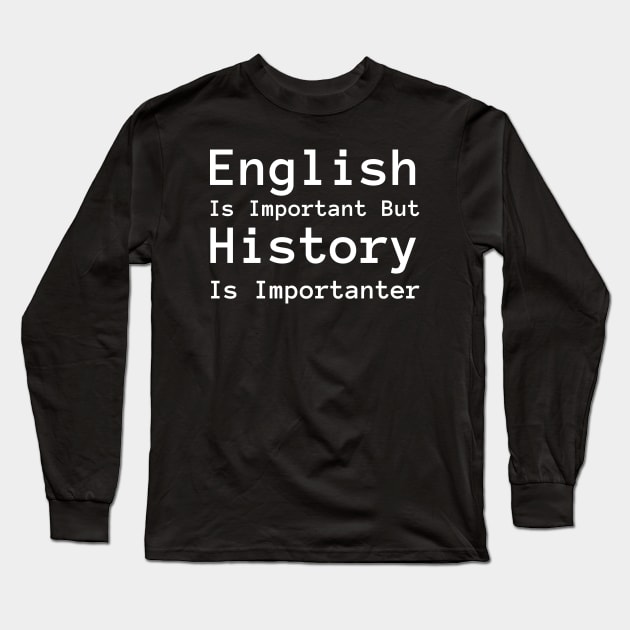 English Is Important But History Is Importanter Long Sleeve T-Shirt by HobbyAndArt